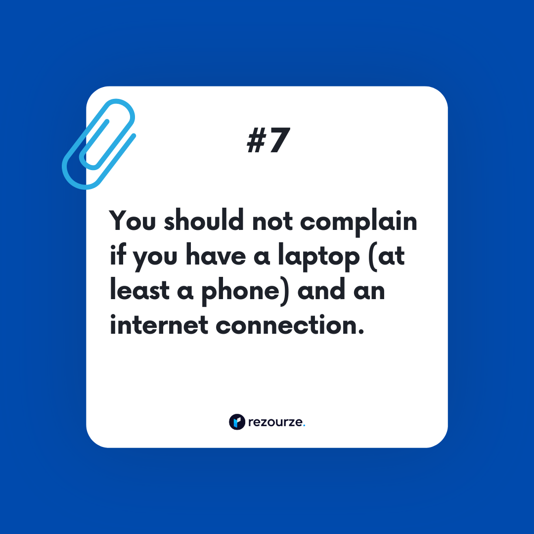 You should not complain if you have a laptop (at least a phone) and an internet connection.
