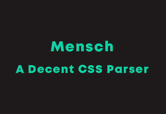 Mensch - A Decent CSS Parser Parser Libraries